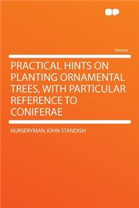 Practical Hints on Planting Ornamental Trees, with Particular Reference to Coniferae