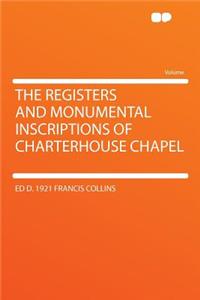 The Registers and Monumental Inscriptions of Charterhouse Chapel