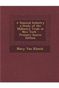 A Seasonal Industry a Study of the Millinery Trade in New York