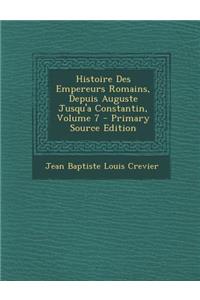 Histoire Des Empereurs Romains, Depuis Auguste Jusqu'a Constantin, Volume 7