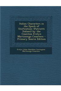 Italian Characters in the Epoch of Unification: (Patriotti Italiani) by the Countess Evelyn Martinengo Cesaresco - Primary Source Edition