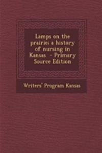Lamps on the Prairie; A History of Nursing in Kansas - Primary Source Edition