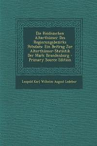 Die Heidnischen Alterthumer Des Regierungsbezirks Potsdam