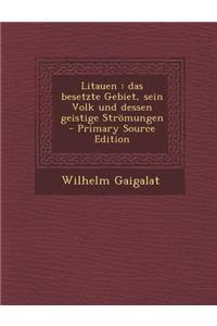 Litauen: Das Besetzte Gebiet, Sein Volk Und Dessen Geistige Stromungen: Das Besetzte Gebiet, Sein Volk Und Dessen Geistige Stromungen