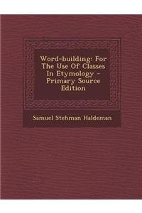 Word-Building: For the Use of Classes in Etymology