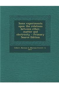 Some Experiments Upon the Relations Between Ether, Matter and Electricity
