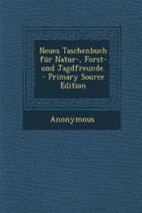 Neues Taschenbuch Fur Natur-, Forst- Und Jagdfreunde.