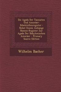 Die Agada Der Tannaiten Und Amoraer: Bibelstellenregister: Nebst Einem Anhange Namen-Register Zur Agada Der Babylonischen Amoraer - Primary Source Edition