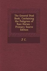 The General Stud Book, Containing the Pedigrees of Race Horses