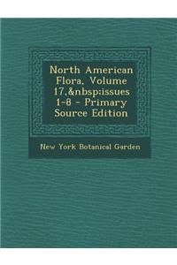 North American Flora, Volume 17, Issues 1-8 - Primary Source Edition