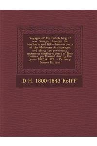 Voyages of the Dutch Brig of War Dourga, Through the Southern and Little-Known Parts of the Moluccan Archipelago, and Along the Previously Unknown Southern Coast of New Guinea, Performed During the Years 1825 & 1826 - Primary Source Edition