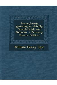 Pennsylvania Genealogies; Chiefly Scotch-Irish and German