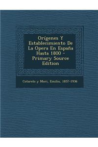 Origenes y Establecimiento de La Opera En Espana Hasta 1800 - Primary Source Edition