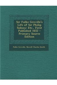 Sir Fulke Greville's Life of Sir Philip Sidney: Etc., First Published 1652