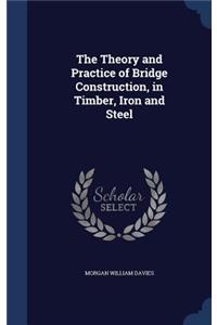 The Theory and Practice of Bridge Construction, in Timber, Iron and Steel