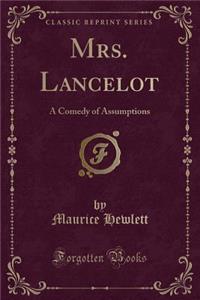 Mrs. Lancelot: A Comedy of Assumptions (Classic Reprint)