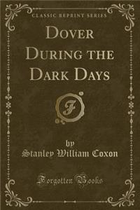 Dover During the Dark Days (Classic Reprint)