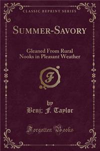 Summer-Savory: Gleaned from Rural Nooks in Pleasant Weather (Classic Reprint)