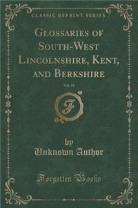 Glossaries of South-West Lincolnshire, Kent, and Berkshire, Vol. 20 (Classic Reprint)