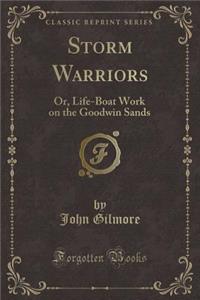 Storm Warriors: Or, Life-Boat Work on the Goodwin Sands (Classic Reprint)