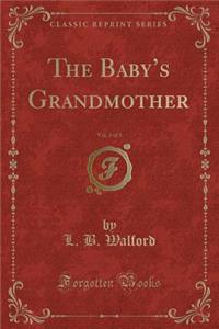 The Baby's Grandmother, Vol. 3 of 3 (Classic Reprint)