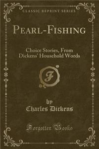 Pearl-Fishing: Choice Stories, from Dickens' Household Words (Classic Reprint)