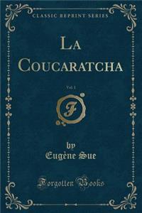 La Coucaratcha, Vol. 1 (Classic Reprint)