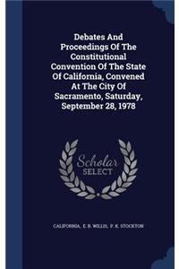 Debates And Proceedings Of The Constitutional Convention Of The State Of California, Convened At The City Of Sacramento, Saturday, September 28, 1978