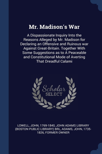 MR. MADISON'S WAR: A DISPASSIONATE INQUI