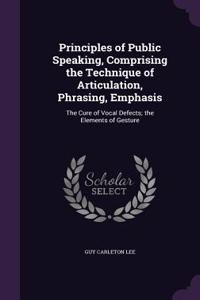 Principles of Public Speaking, Comprising the Technique of Articulation, Phrasing, Emphasis