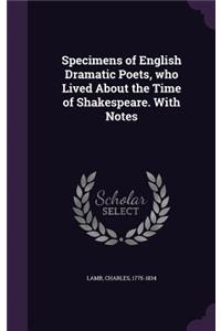 Specimens of English Dramatic Poets, who Lived About the Time of Shakespeare. With Notes