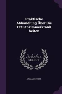 Praktische Abhandlung Über Die Frauenzimmerkrankheiten