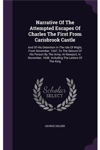 Narrative Of The Attempted Escapes Of Charles The First From Carisbrook Castle