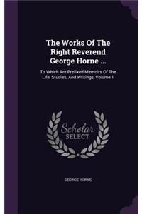 The Works of the Right Reverend George Horne ...