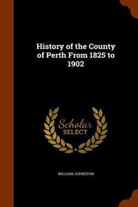 History of the County of Perth From 1825 to 1902