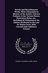 Novels and Miscellaneous Works; With a Biographical Memoir of the Author, Literary Prefaces to the Various Pieces, Illustrative Notes, Etc., Including All Contained in the Edition Attributed to the Late Sir Walter Scott, with Considerable Additions