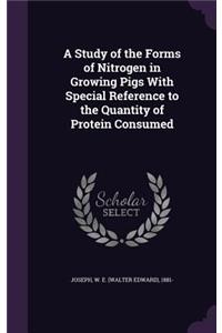Study of the Forms of Nitrogen in Growing Pigs With Special Reference to the Quantity of Protein Consumed