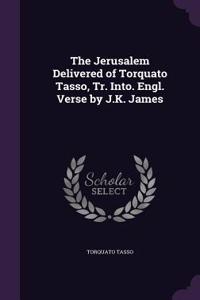 Jerusalem Delivered of Torquato Tasso, Tr. Into. Engl. Verse by J.K. James