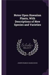 Notes Upon Hawaiian Plants, With Descriptions of New Species and Varieties