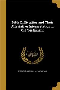Bible Difficulties and Their Alleviative Interpretation ... Old Testament