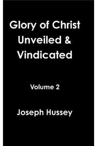 Glory of Christ Unveiled & Vindicated Volume 2