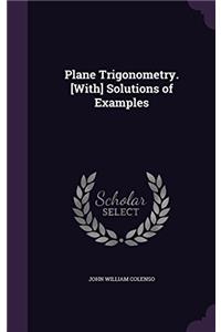 PLANE TRIGONOMETRY. [WITH] SOLUTIONS OF