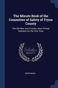 The Minute Book of the Committee of Safety of Tryon County