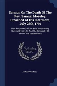 Sermon On The Death Of The Rev. Samuel Moseley, Preached At His Interment, July 28th, 1791