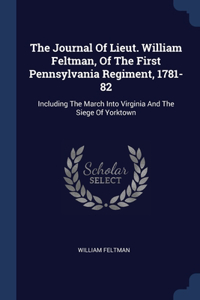 The Journal Of Lieut. William Feltman, Of The First Pennsylvania Regiment, 1781-82