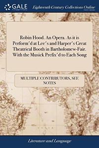 ROBIN HOOD. AN OPERA. AS IT IS PERFORM'D