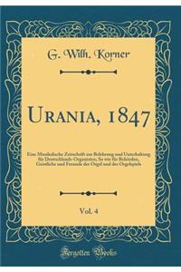 Urania, 1847, Vol. 4: Eine Musikalische Zeitschrift Zur Belehrung Und Unterhaltung FÃ¼r Deutschlands-Organisten, So Wie FÃ¼r BehÃ¶rden, Geistliche Und Freunde Der Orgel Und Des Orgelspiels (Classic Reprint)