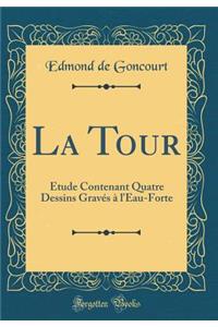 La Tour: ï¿½tude Contenant Quatre Dessins Gravï¿½s ï¿½ l'Eau-Forte (Classic Reprint)