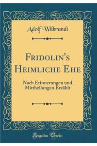Fridolin's Heimliche Ehe: Nach Erinnerungen Und Mittheilungen ErzÃ¤hlt (Classic Reprint)