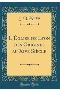 L'Ã?glise de Lyon Des Origines Au Xive SiÃ¨cle (Classic Reprint)